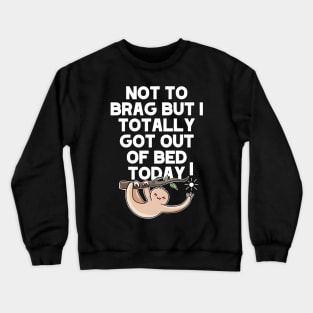 (Dark) Not To Brag But I Totally Got Out Of Bed Today Sleepy Grumpy Sloth Crewneck Sweatshirt